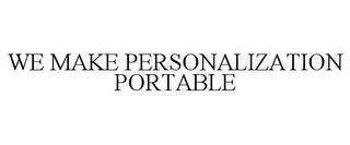 WE MAKE PERSONALIZATION PORTABLE