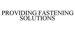 PROVIDING FASTENING SOLUTIONS