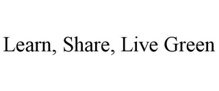 LEARN, SHARE, LIVE GREEN