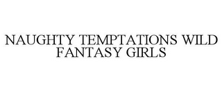 NAUGHTY TEMPTATIONS WILD FANTASY GIRLS