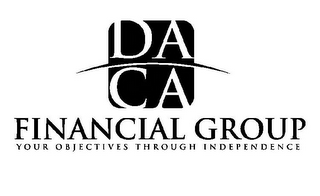 DA CA FINANCIAL GROUP YOUR OBJECTIVES THROUGH INDEPENDENCE