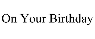 ON YOUR BIRTHDAY