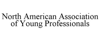 NORTH AMERICAN ASSOCIATION OF YOUNG PROFESSIONALS