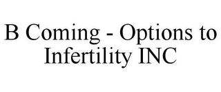 B COMING - OPTIONS TO INFERTILITY INC