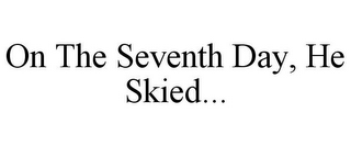 ON THE SEVENTH DAY, HE SKIED...