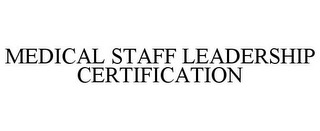 MEDICAL STAFF LEADERSHIP CERTIFICATION