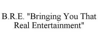 B.R.E. "BRINGING YOU THAT REAL ENTERTAINMENT"