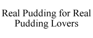 REAL PUDDING FOR REAL PUDDING LOVERS