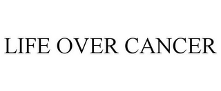 LIFE OVER CANCER