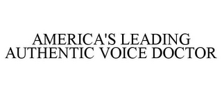 AMERICA'S LEADING AUTHENTIC VOICE DOCTOR