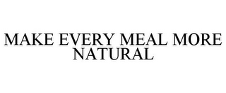 MAKE EVERY MEAL MORE NATURAL