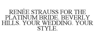 RENÉE STRAUSS FOR THE PLATINUM BRIDE. BEVERLY HILLS. YOUR WEDDING. YOUR STYLE.