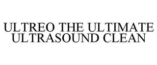 ULTREO THE ULTIMATE ULTRASOUND CLEAN