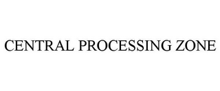 CENTRAL PROCESSING ZONE