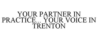 YOUR PARTNER IN PRACTICE... YOUR VOICE IN TRENTON