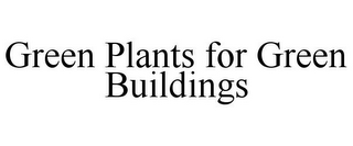 GREEN PLANTS FOR GREEN BUILDINGS