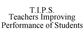 T.I.P.S. TEACHERS IMPROVING PERFORMANCE OF STUDENTS