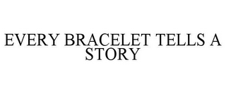 EVERY BRACELET TELLS A STORY