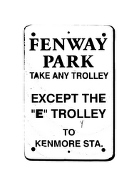 FENWAY PARK TAKE ANY TROLLEY EXCEPT THE "E" TROLLEY TO KENMORE STA.