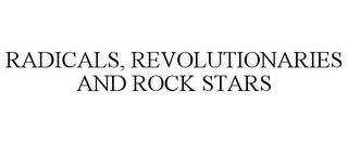 RADICALS, REVOLUTIONARIES AND ROCK STARS