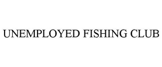 UNEMPLOYED FISHING CLUB