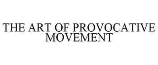 THE ART OF PROVOCATIVE MOVEMENT