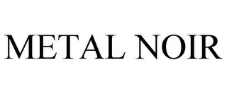 METAL NOIR