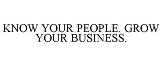 KNOW YOUR PEOPLE. GROW YOUR BUSINESS.