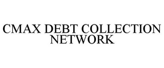 CMAX DEBT COLLECTION NETWORK