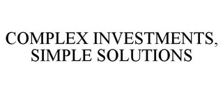 COMPLEX INVESTMENTS, SIMPLE SOLUTIONS