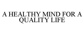 A HEALTHY MIND FOR A QUALITY LIFE