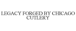 LEGACY FORGED BY CHICAGO CUTLERY