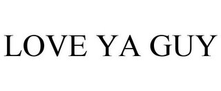 LOVE YA GUY
