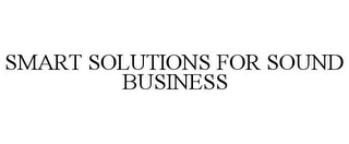 SMART SOLUTIONS FOR SOUND BUSINESS