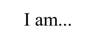 I AM...