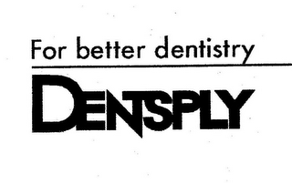 FOR BETTER DENTISTRY DENTSPLY