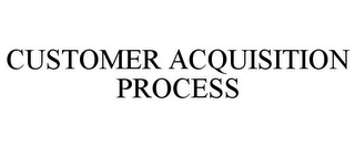 CUSTOMER ACQUISITION PROCESS