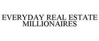 EVERYDAY REAL ESTATE MILLIONAIRES