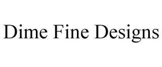 DIME FINE DESIGNS
