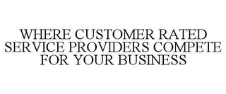 WHERE CUSTOMER RATED SERVICE PROVIDERS COMPETE FOR YOUR BUSINESS