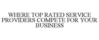 WHERE TOP RATED SERVICE PROVIDERS COMPETE FOR YOUR BUSINESS