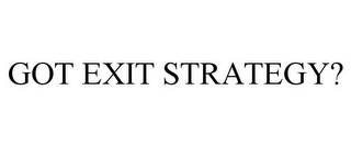 GOT EXIT STRATEGY?