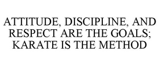 ATTITUDE, DISCIPLINE, AND RESPECT ARE THE GOALS; KARATE IS THE METHOD