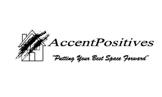 ACCENTPOSITIVES "PUTTING YOUR BEST SPACE FORWARD."