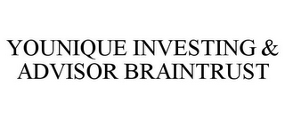 YOUNIQUE INVESTING & ADVISOR BRAINTRUST