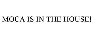 MOCA IS IN THE HOUSE!