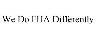 WE DO FHA DIFFERENTLY