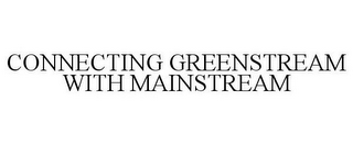 CONNECTING GREENSTREAM WITH MAINSTREAM