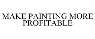 MAKE PAINTING MORE PROFITABLE