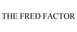 THE FRED FACTOR